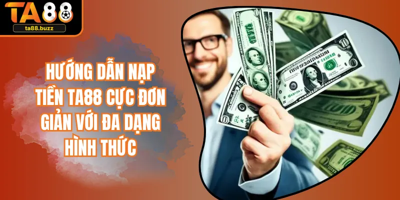 Hướng Dẫn Nạp Tiền TA88 Cực Đơn Giản Với Đa Dạng Hình Thức