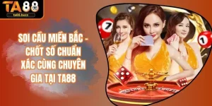 Soi Cầu Miền Bắc - Chốt Số Chuẩn Xác Cùng Chuyên Gia Tại TA88
