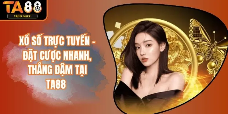 Xổ Số Trực Tuyến - Đặt Cược Nhanh, Thắng Đậm Tại TA88 